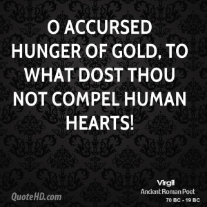 accursed hunger of gold, to what dost thou not compel human hearts!