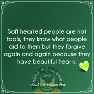 Soft hearted people are not fools, they know what people did to them ...