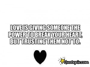 ... Someone The Power To Break Your Heart, But Trusting Them Not To