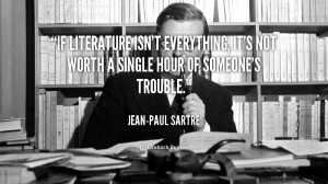 quote-Jean-Paul-Sartre-if-literature-isnt-everything-its-not-worth ...