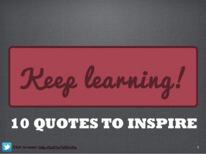 1Keep learning!10 QUOTES TO INSPIREClick to tweet: http://buff.ly ...