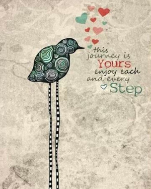 this journey is yours enjoy each and every step :) love this :)