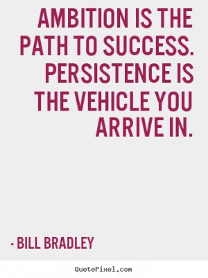 ... quotes about success - Ambition is the path to success. persistence is