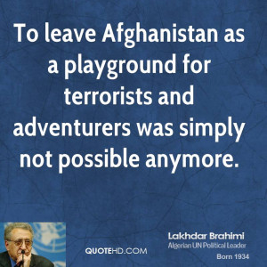 To leave Afghanistan as a playground for terrorists and adventurers ...
