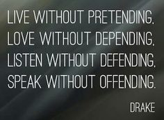 Depending, Listen Without Defending, Speak Without Offending. Drake ...