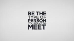 quote:Be the type of person...