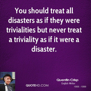 You should treat all disasters as if they were trivialities but never ...