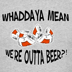 Humorous Quotes (We're Outta Beer?)