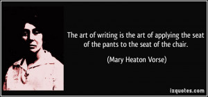 The art of writing is the art of applying the seat of the pants to the ...