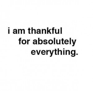 truly am thankful for everything! I am so blessed to have the most ...