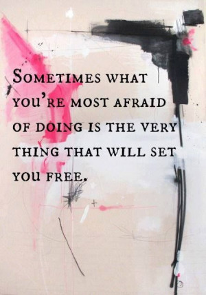... most afraid of doing is the very thing that will set you free. #quotes