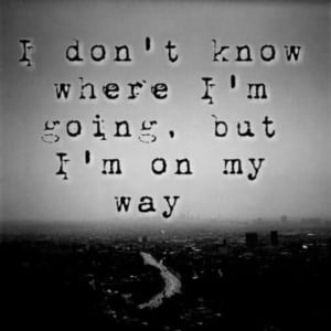 Dont Know Where I’m Going But I’m On My Way - Ecouraging Quote