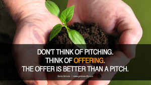 DON’T THINK OF PITCHING. THINK OF OFFERING. THE OFFER IS BETTER THAN ...