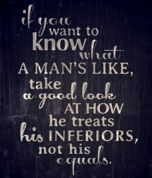 real gentleman never look down on his inferiors.
