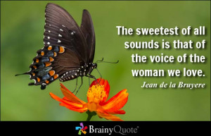 ... sounds is that of the voice of the woman we love. - Jean de la Bruyere