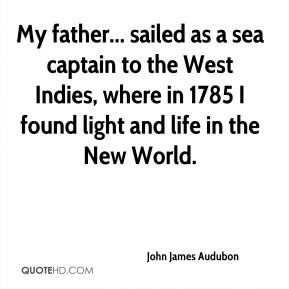 My father... sailed as a sea captain to the West Indies, where in 1785 ...