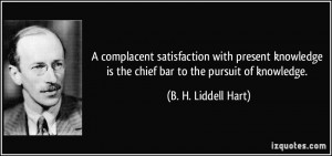 ... is the chief bar to the pursuit of knowledge. - B. H. Liddell Hart