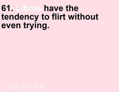 ... ....apparently I am always flirting. Guess it's just the Libra in me