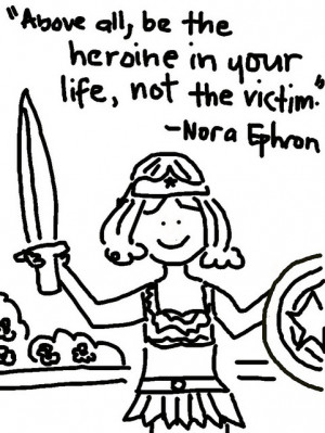 ... heroine in your life, not the victim. ~ Nora Ephron brutally-honest