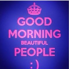 Good Morning Beautiful People Good morning beautiful people