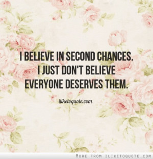 ... in second chances. I just don't believe everyone deserves them