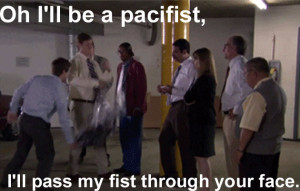 Workaholics Quote Oh I'll Be a Pacifist, I'll Pass My Fist Through ...