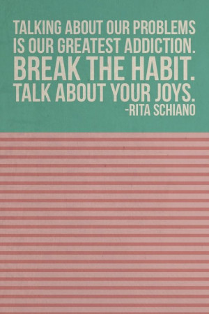 ... is our greatest addiction. break the habit. talk about your joys