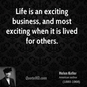 Life is an exciting business, and most exciting when it is lived for ...