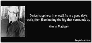 Derive happiness in oneself from a good day's work, from illuminating ...
