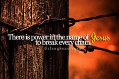 Break the Chains Quote | there is power in the name of Jesus to break ...