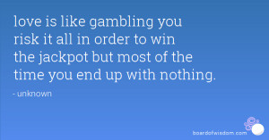 love is like gambling you risk it all in order to win the jackpot but ...