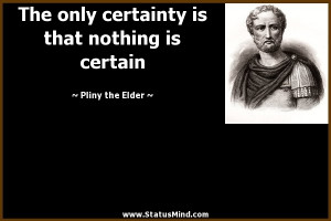 ... is that nothing is certain - Pliny the Elder Quotes - StatusMind.com