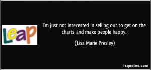 ... selling out to get on the charts and make people happy. - Lisa Marie