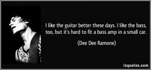 ... bass, too, but it's hard to fit a bass amp in a small car. - Dee Dee