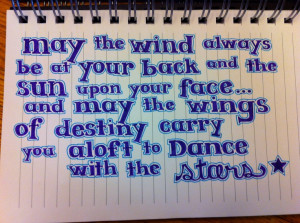 May the wind always be at your back and the sun upon your face...and ...