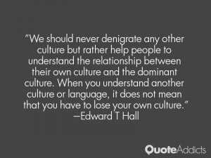 never denigrate any other culture but rather help people to understand ...