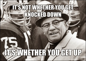 ... you get knocked down; it's whether you get up.
