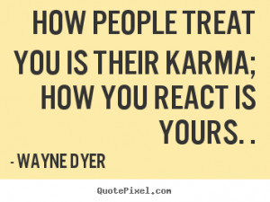 ... inspirational - How people treat you is their karma; how you react