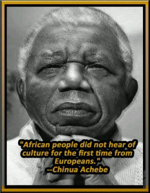 Chinua Achebe Quote: Source: African History & Spirituality (Fb)