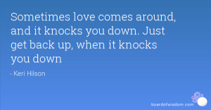 Sometimes love comes around, and it knocks you down. Just get back up ...