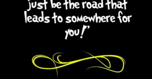 just be the road that leads to somewhere for you Mehmet Murat ildan