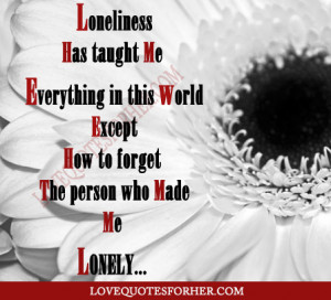 Loneliness has taught me everything in this world except