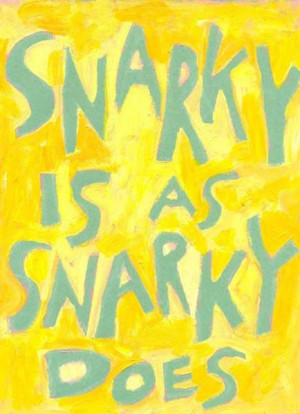 ... think of you? Maybe it's because we like to be snarky together