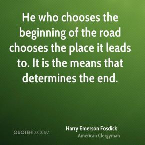 He who chooses the beginning of the road chooses the place it leads to ...