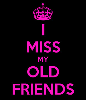 MISS MY OLD FRIENDS