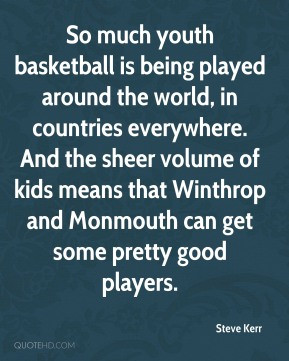 Steve Kerr - So much youth basketball is being played around the world ...