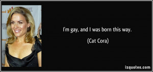 gay, and I was born this way. - Cat Cora