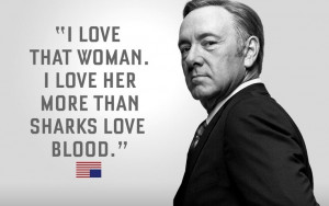 House of Cards quotes. I love Kevin Spacey.