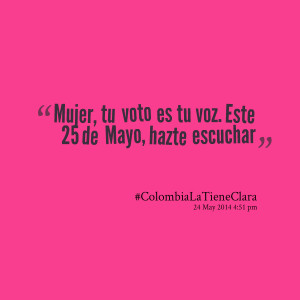 Quotes Picture: mujer, tu voto es tu voz este 25 de mayo, hazte ...