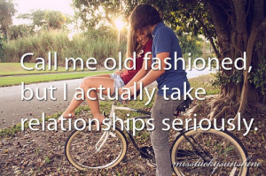 Call me old fashioned, but I actually take relationships seriously